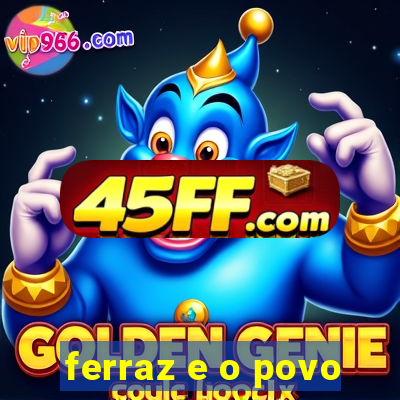 ferraz e o povo